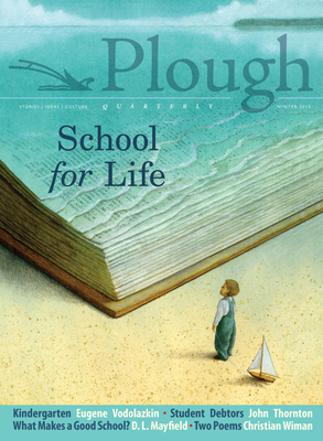 Plough Quarterly No. 19 - School for Life - Vodolazkin, Eugene, and Prior, Karen Swallow, and Wiman, Christian