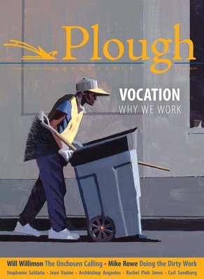 Plough Quarterly No. 22 - Vocation: Why We Work - Willimon, Will, and Jones, Rachel Pieh, and Constant, Anne-Sophie