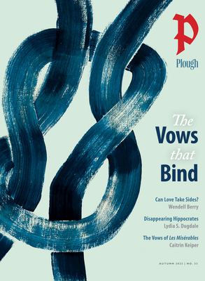 Plough Quarterly No. 33 - The Vows That Bind - Berry, Wendell, and Dugdale, Lydia S, and Christman, Phil