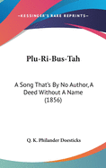 Plu-Ri-Bus-Tah: A Song That's by No Author, a Deed Without a Name (1856)