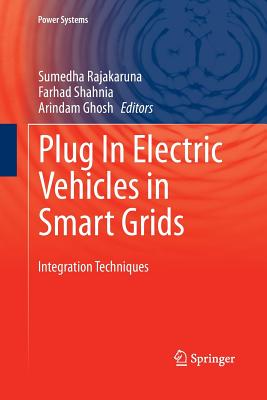 Plug in Electric Vehicles in Smart Grids: Integration Techniques - Rajakaruna, Sumedha (Editor), and Shahnia, Farhad (Editor), and Ghosh, Arindam (Editor)