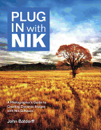 Plug in with Nik: A Photographer's Guide to Creating Dynamic Images with Nik Software