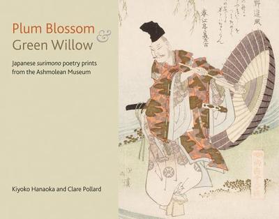 Plum Blossom and Green Willow: Japanese Surimono Poetry Prints from the Ashmolean Museum - Pollard, Clare, and Hanaoka, Kiyoko