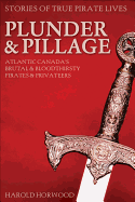 Plunder & Pillage: Atlantic Canada's Brutal and Bloodthirsty Pirates and Privateers