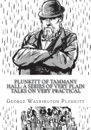 Plunkitt of Tammany Hall: A Series of Very Plain Talks on Very Practical
