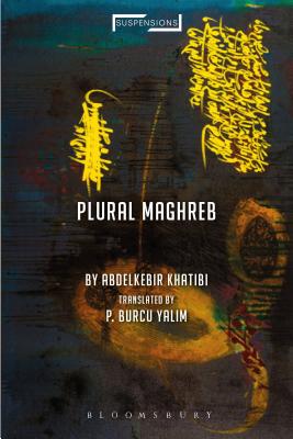 Plural Maghreb: Writings on Postcolonialism - Khatibi, Abdelkebir, and Mohaghegh, Jason Bahbak (Editor), and Yalim, P Burcu (Translated by)