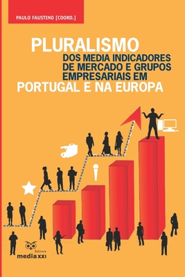 Pluralismo dos Media Indicadores de Mercado e Grupos Empresariais em Portugal e na Europa - Faustino, Paulo