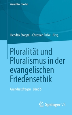 Pluralit?t und Pluralismus in der evangelischen Friedensethik: Grundsatzfragen - Band 5 - Stoppel, Hendrik (Editor), and Polke, Christian (Editor)