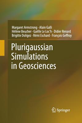 Plurigaussian Simulations in Geosciences - Armstrong, Margaret, and Galli, Alain, and Beucher, Hlne