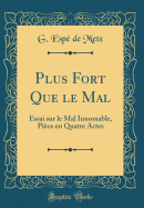 Plus Fort Que Le Mal: Essai Sur Le Mal Innomable, Piece En Quatre Actes (Classic Reprint)