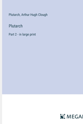 Plutarch: Part 2 - in large print - Plutarch, and Clough, Arthur Hugh