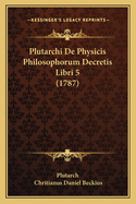 Plutarchi de Physicis Philosophorum Decretis Libri 5 (1787)