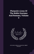 Plutarch's Lives Of The Noble Grecians And Romans, Volume 5