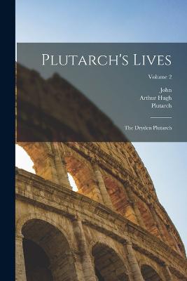 Plutarch's Lives: The Dryden Plutarch; Volume 2 - Plutarch (Creator), and Dryden, John 1631-1700, and Clough, Arthur Hugh 1819-1861