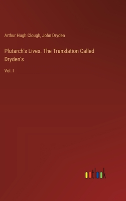 Plutarch's Lives. The Translation Called Dryden's: Vol. I - Dryden, John, and Clough, Arthur Hugh