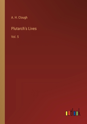 Plutarch's Lives: Vol. 5 - Clough, A H