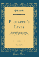 Plutarch's Lives, Vol. 6 of 6: Translated from the Original Greek; With Notes Critical and Historical, and a Life of Plutarch (Classic Reprint)