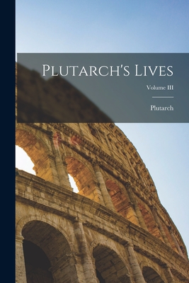 Plutarch's Lives; Volume III - Plutarch