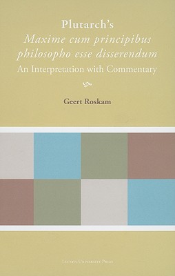 Plutarch's "maxime Cum Principibus Philosopho Esse Disserendum": An Interpretation with Commentary - Roskam, Geert