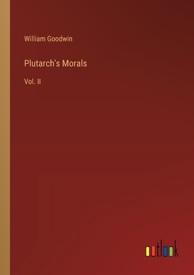 Plutarch's Morals: Vol. II - Goodwin, William