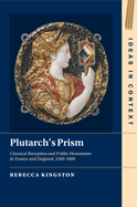 Plutarch's Prism: Classical Reception and Public Humanism in France and England, 1500-1800