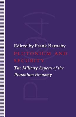 Plutonium and Security: The Military Aspects of the Plutonium Economy - Barnaby, Frank