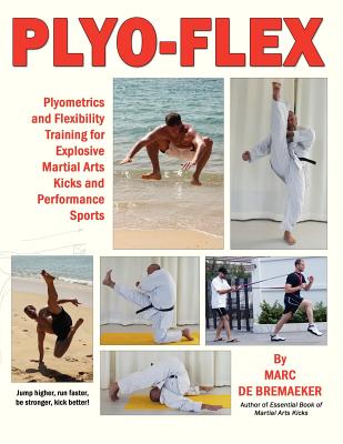 Plyo-Flex: Plyometrics and Flexibility Training for Explosive Martial Arts Kicks and Performance Sports - Bremaeker, Marc De