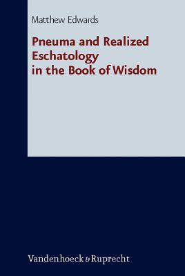 Pneuma and Realized Eschatology in the Book of Wisdom - Edwards, Matthew