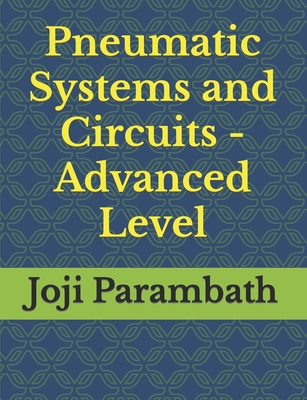 Pneumatic Systems and Circuits - Advanced Level - Parambath, Joji
