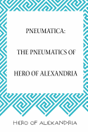 Pneumatica: The Pneumatics of Hero of Alexandria
