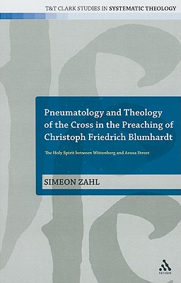 Pneumatology and Theology of the Cross in the Preaching of Christoph Friedrich Blumhardt: The Holy Spirit Between Wittenberg and Azusa Street - Zahl, Simeon, and McFarland, Ian a (Editor), and Davidson, Ivor J (Editor)