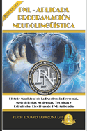 Pnl Aplicada, Programacion Neurolinguistica: El Arte Magistral de La Excelencia Personal, Metodologias Modernas, Tecnicas y Estrategias Efectivas de Pnl Aplicada