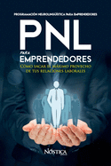 Pnl Para Emprendedores: Cmo sacar el mximo provecho de tus relaciones laborales