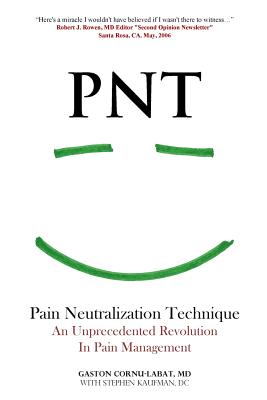 PNT Pain Neutralization Technique: An Unprecedented Revolution in Pain Management - Kaufman DC, Stephen, and Cornu-Labat MD, Gaston