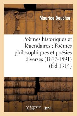 Pomes Historiques Et Lgendaires Pomes Philosophiques Et Posies Diverses 1877-1891 - Bouchor, Maurice