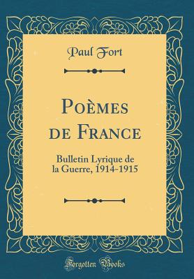 Po?mes de France: Bulletin Lyrique de la Guerre, 1914-1915 (Classic Reprint) - Fort, Paul