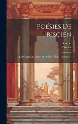 Po?sies de Priscien: La P?ri?g?se, Les Poids Et Mesures, ?loge d'Anastase... - Priscien (Creator), and Corpet