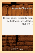 Po?sies Publi?es Sous Le Nom de Catherine de M?dicis (?d.1884)