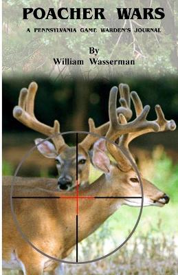 Poacher Wars: A Pennsylvania Game Warden's Journal - Wasserman, William