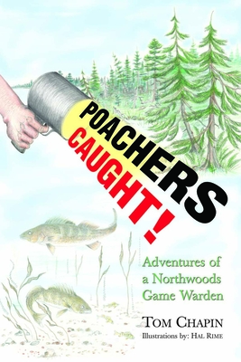 Poachers Caught!: Adventures of a Northwoods Game Warden - Chapin, Tom