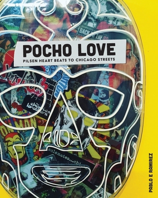 Pocho Love: Pilsen Heart Beats To Chicago Streets - Ramirez, Pablo E