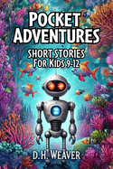 Pocket Adventures: Short Story Collection for Kids Ages 9-12: Mini Marvels for Mighty Imaginations: Adventure Stories Perfect for Bedtime Reading or Rainy Day Adventures