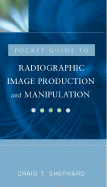 Pocket Clinical Guide for Radiographic Image Production and Manipulation