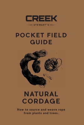 Pocket Field Guide: Natural Cordage: How to source and weave rope from plants and trees. - Stewart, Creek