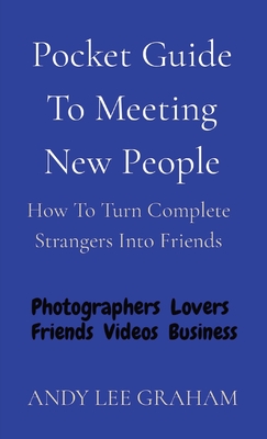 Pocket Guide To Meeting New People: How To Turn Complete Strangers Into Friends - Graham, Andy Lee