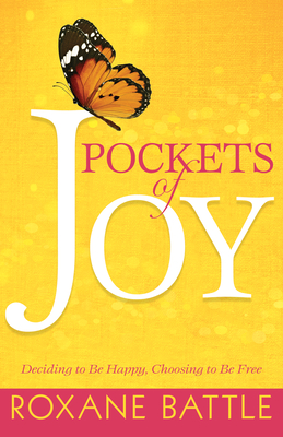 Pockets of Joy: Deciding to Be Happy, Choosing to Be Free - Battle, Roxane