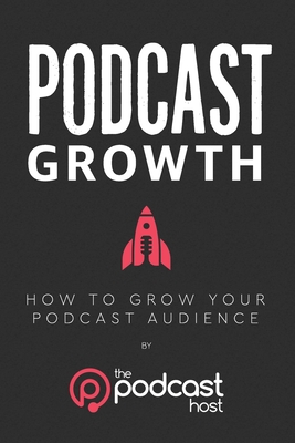 Podcast Growth: How to Grow Your Podcast Audience - Harris Friel, Lindsay, and McLean, Matthew, and Gray, Colin