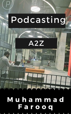 Podcasting A2Z: Start a Podcast from Scratch - Farooq, Muhammad