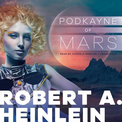 Podkayne of Mars - Heinlein, Robert A, and Nankani, Soneela (Read by)