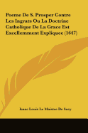 Poeme De S. Prosper Contre Les Ingrats Ou La Doctrine Catholique De La Grace Est Excellemment Expliquee (1647)